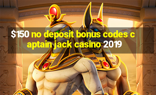 $150 no deposit bonus codes captain jack casino 2019