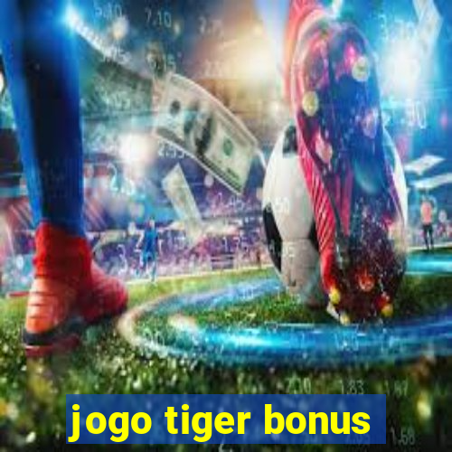 jogo tiger bonus