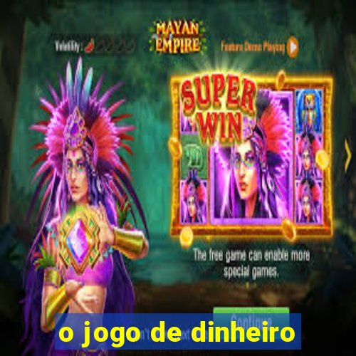 o jogo de dinheiro