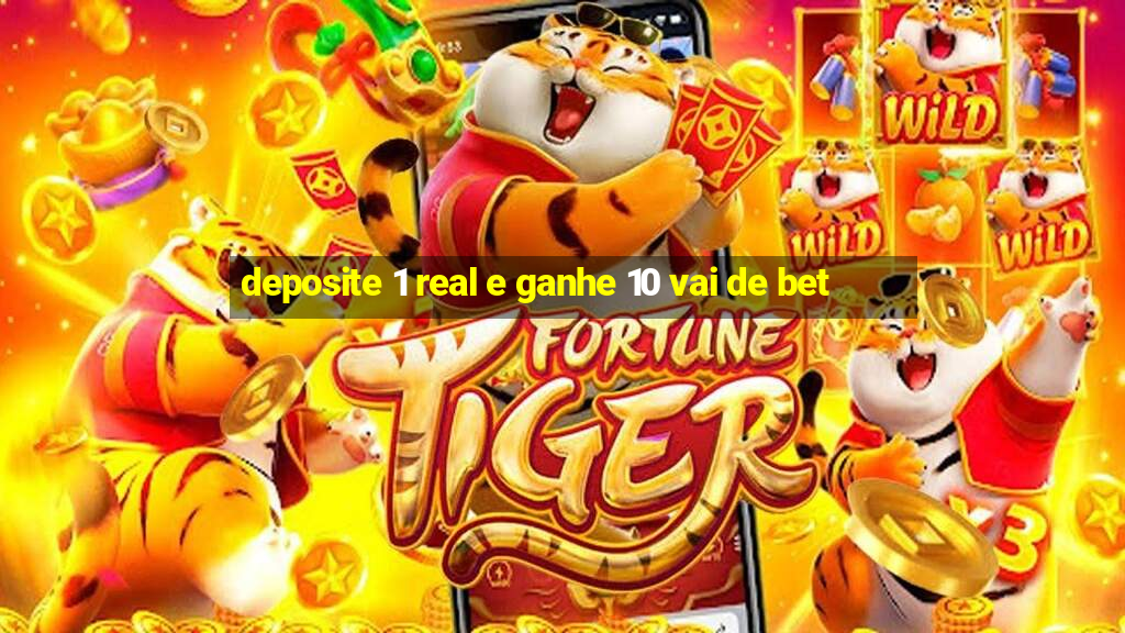 deposite 1 real e ganhe 10 vai de bet