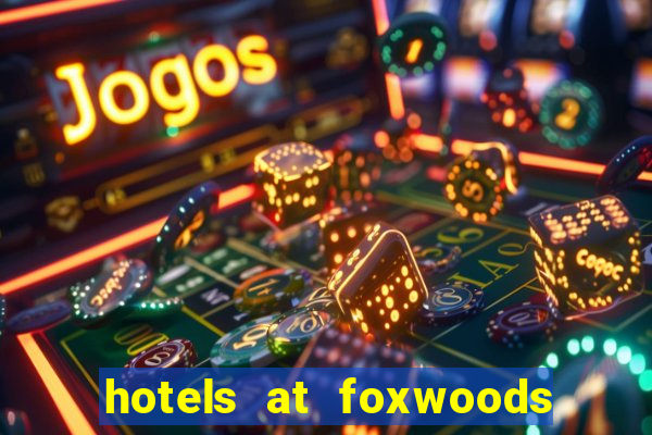 hotels at foxwoods casino in connecticut