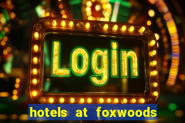 hotels at foxwoods casino in connecticut