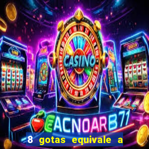 8 gotas equivale a quantos ml