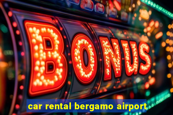 car rental bergamo airport