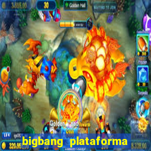 bigbang plataforma de jogos