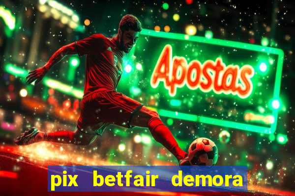 pix betfair demora quanto tempo