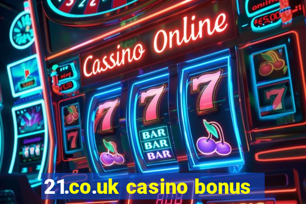 21.co.uk casino bonus