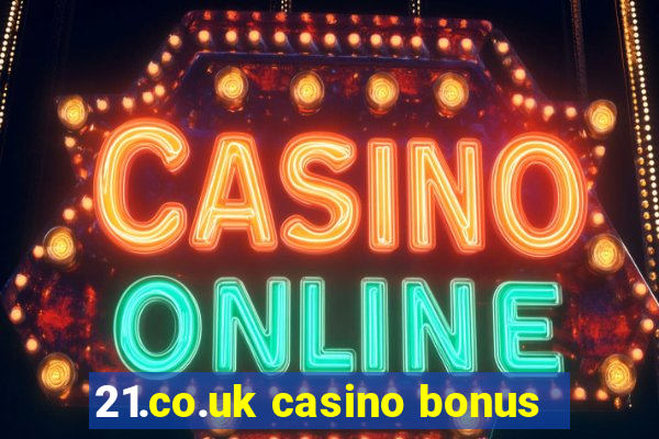 21.co.uk casino bonus