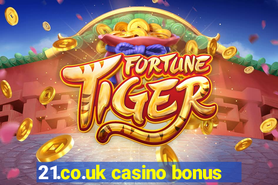 21.co.uk casino bonus