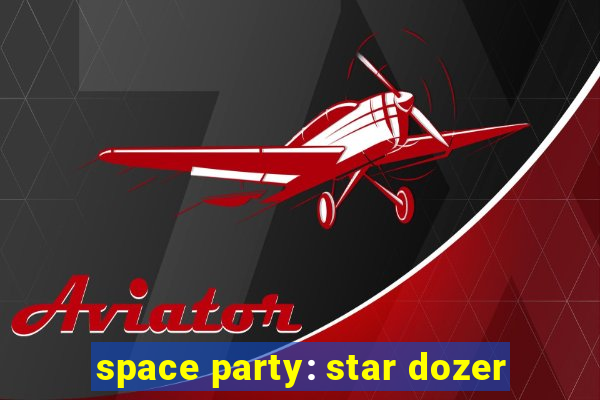 space party: star dozer