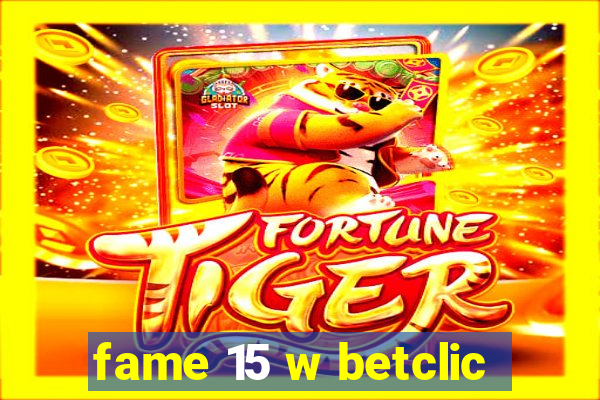 fame 15 w betclic