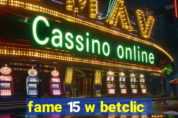 fame 15 w betclic