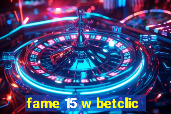 fame 15 w betclic