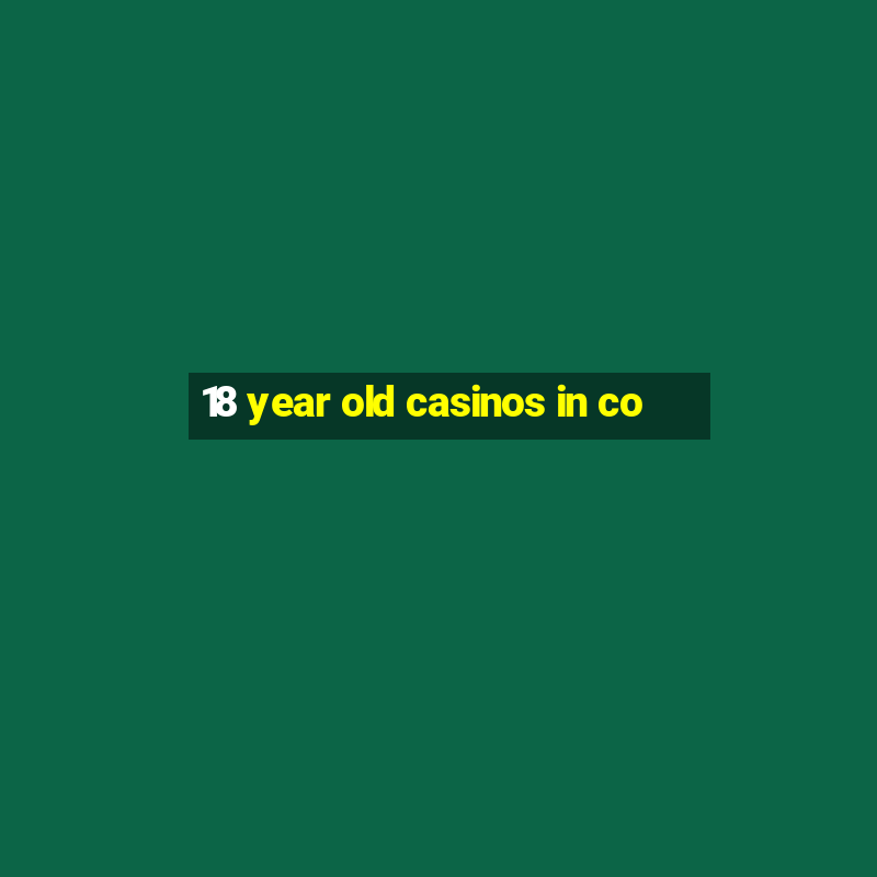 18 year old casinos in co