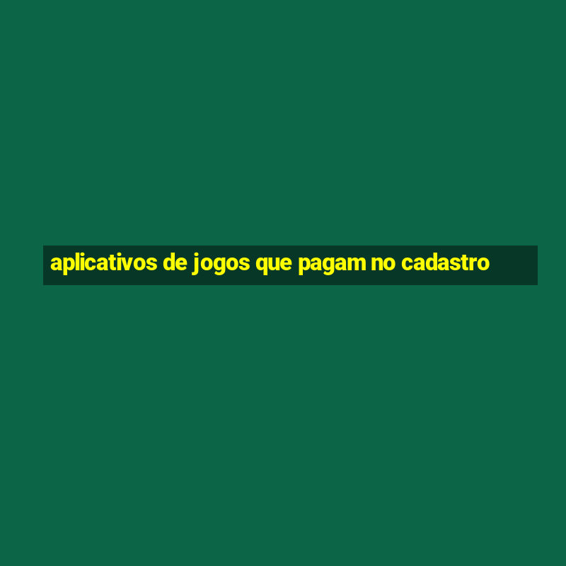 aplicativos de jogos que pagam no cadastro