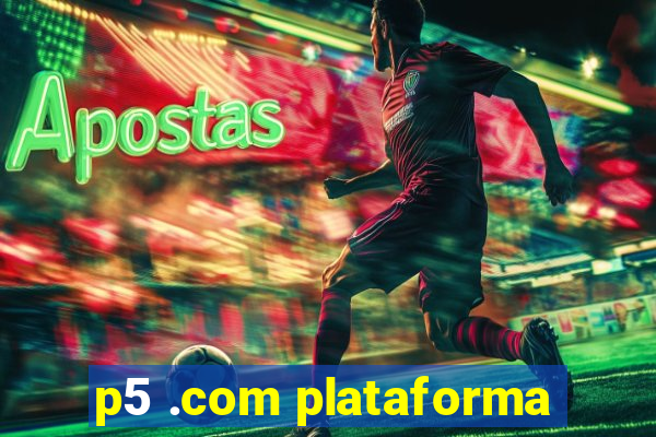 p5 .com plataforma