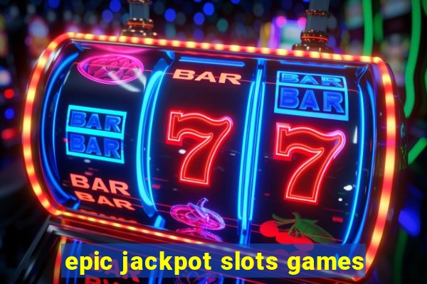 epic jackpot slots games