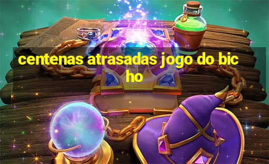 centenas atrasadas jogo do bicho