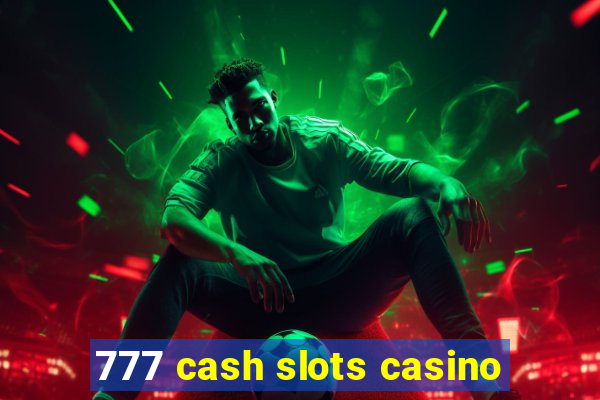 777 cash slots casino