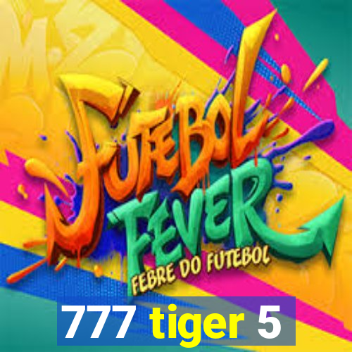 777 tiger 5