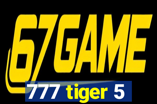 777 tiger 5