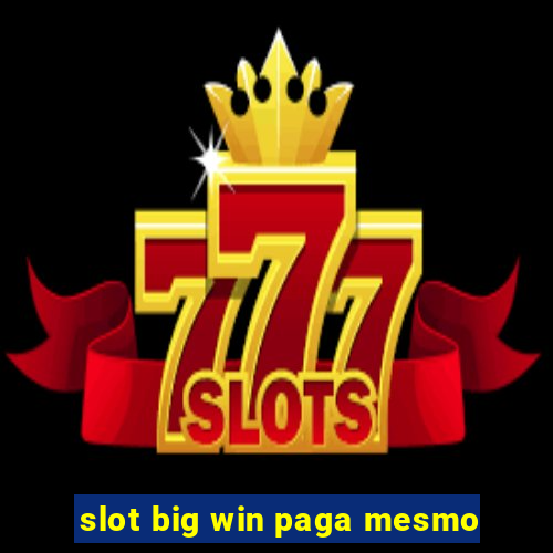 slot big win paga mesmo