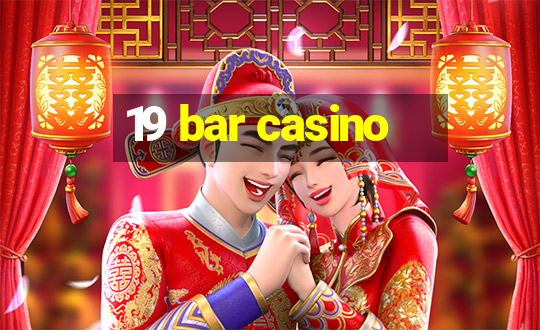 19 bar casino