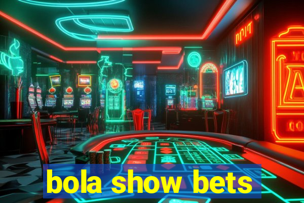 bola show bets