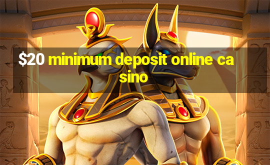 $20 minimum deposit online casino