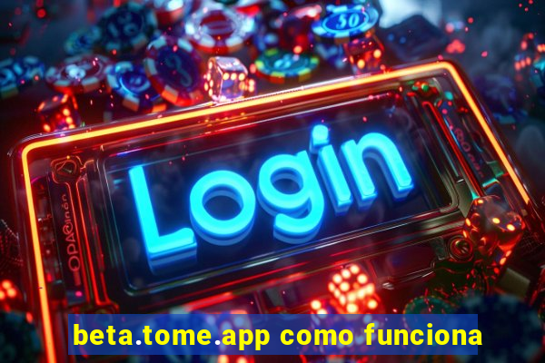 beta.tome.app como funciona