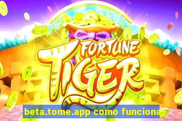 beta.tome.app como funciona