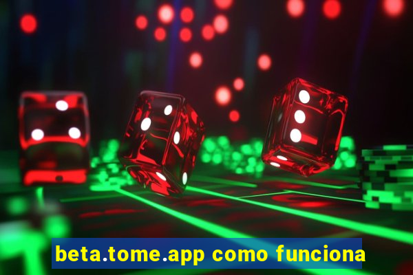 beta.tome.app como funciona