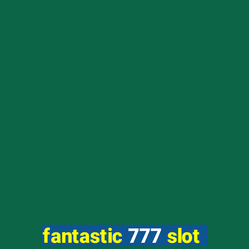 fantastic 777 slot