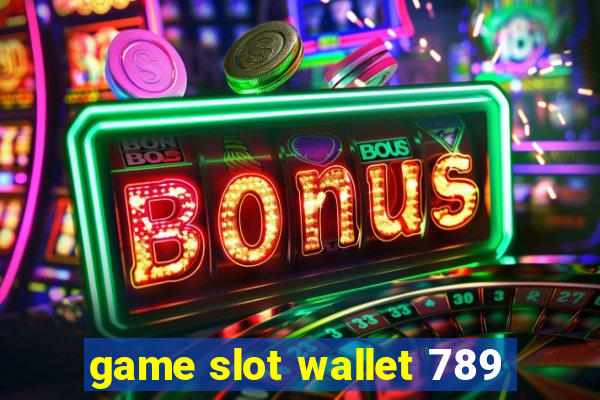 game slot wallet 789