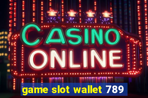 game slot wallet 789