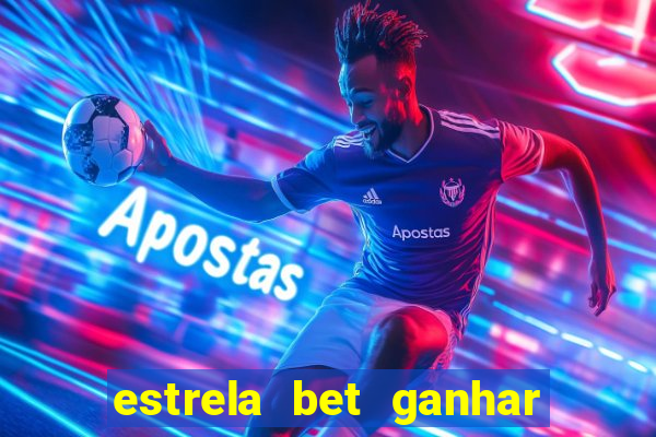 estrela bet ganhar 5 reais