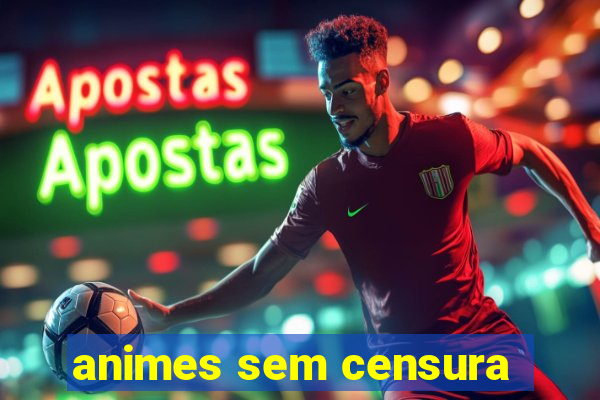 animes sem censura