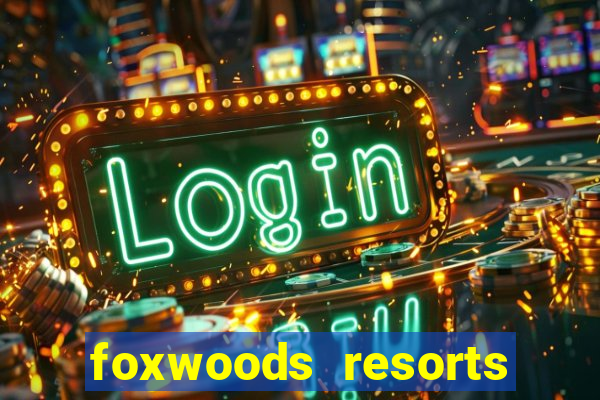 foxwoods resorts and casino