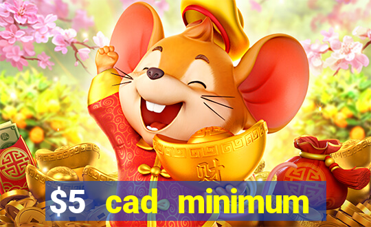 $5 cad minimum deposit casino