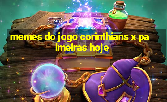 memes do jogo corinthians x palmeiras hoje