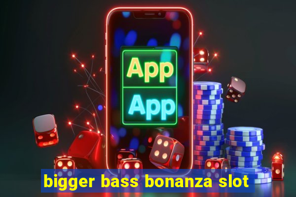 bigger bass bonanza slot