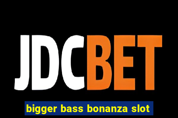 bigger bass bonanza slot