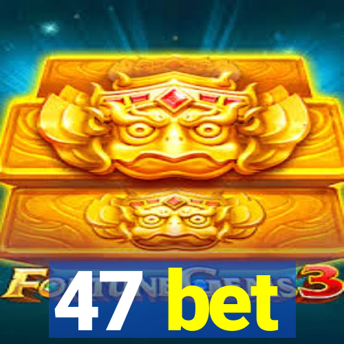 47 bet