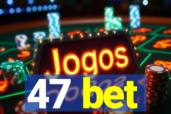 47 bet