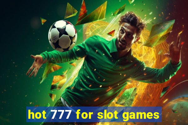 hot 777 for slot games