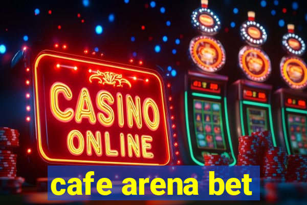 cafe arena bet