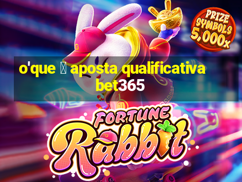 o'que 茅 aposta qualificativa bet365