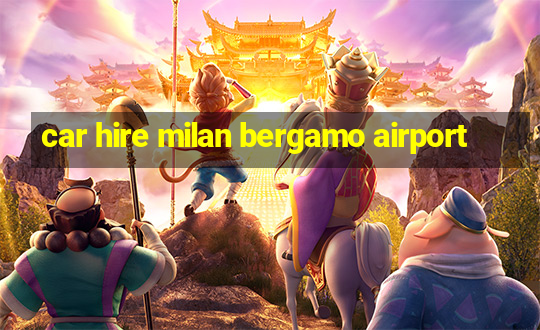 car hire milan bergamo airport