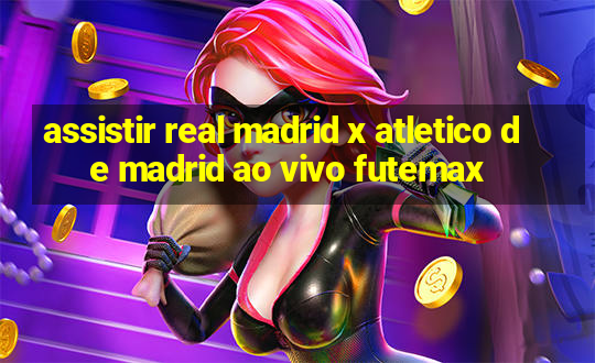 assistir real madrid x atletico de madrid ao vivo futemax