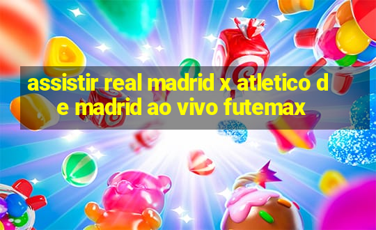 assistir real madrid x atletico de madrid ao vivo futemax